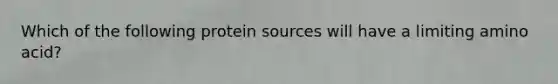Which of the following protein sources will have a limiting amino acid?