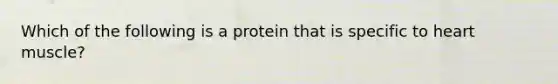 Which of the following is a protein that is specific to heart muscle?