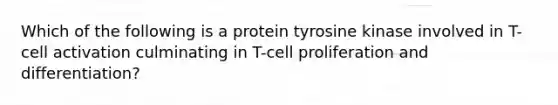 Which of the following is a protein tyrosine kinase involved in T-cell activation culminating in T-cell proliferation and differentiation?