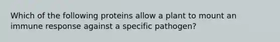 Which of the following proteins allow a plant to mount an immune response against a specific pathogen?