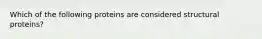 Which of the following proteins are considered structural proteins?