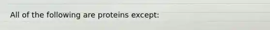 All of the following are proteins except: