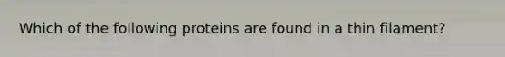 Which of the following proteins are found in a thin filament?