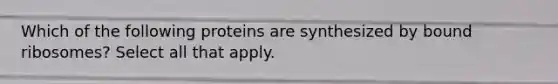 Which of the following proteins are synthesized by bound ribosomes? Select all that apply.