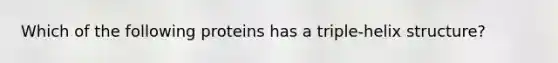 Which of the following proteins has a triple-helix structure?
