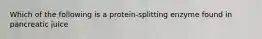 Which of the following is a protein-splitting enzyme found in pancreatic juice