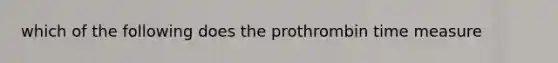 which of the following does the prothrombin time measure