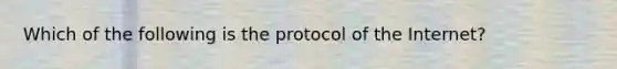 Which of the following is the protocol of the Internet?