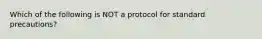 Which of the following is NOT a protocol for standard precautions?