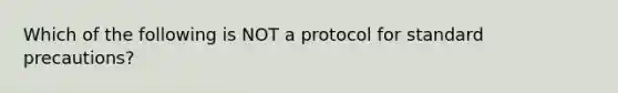 Which of the following is NOT a protocol for standard precautions?