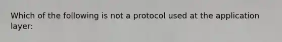 Which of the following is not a protocol used at the application layer: