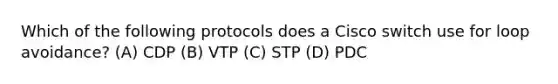 Which of the following protocols does a Cisco switch use for loop avoidance? (A) CDP (B) VTP (C) STP (D) PDC