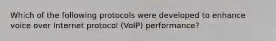 Which of the following protocols were developed to enhance voice over Internet protocol (VoIP) performance?