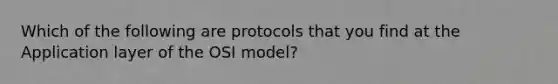 Which of the following are protocols that you find at the Application layer of the OSI model?