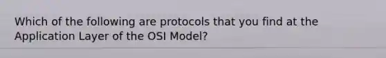 Which of the following are protocols that you find at the Application Layer of the OSI Model?