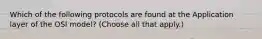 Which of the following protocols are found at the Application layer of the OSI model? (Choose all that apply.)