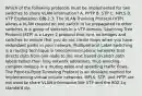 Which of the following protocols must be implemented for two switches to share VLAN information? A. PPTP B. STP C. MPLS D. VTP Explanation OBJ-2.3: The VLAN Trunking Protocol (VTP) allows a VLAN created on one switch to be propagated to other switches in a group of switches in a VTP domain. Spanning Tree Protocol (STP) is a Layer 2 protocol that runs on bridges and switches to ensure that you do not create loops when you have redundant paths in your network. Multiprotocol Label Switching is a routing technique in telecommunications networks that directs data from one node to the next based on short path labels rather than long network addresses, thus avoiding complex lookups in a routing table and speeding traffic flows. The Point-to-Point Tunneling Protocol is an obsolete method for implementing virtual private networks. MPLS, STP, and PPTP are not used to share VLAN information like VTP and the 802.1q standard do.