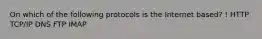 On which of the following protocols is the Internet based? ! HTTP TCP/IP DNS FTP IMAP