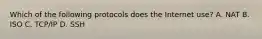 Which of the following protocols does the Internet use? A. NAT B. ISO C. TCP/IP D. SSH