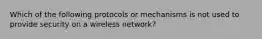 Which of the following protocols or mechanisms is not used to provide security on a wireless network?