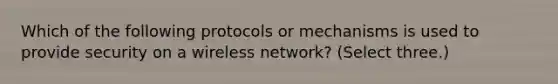 Which of the following protocols or mechanisms is used to provide security on a wireless network? (Select three.)