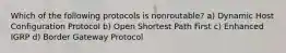 Which of the following protocols is nonroutable? a) Dynamic Host Configuration Protocol b) Open Shortest Path First c) Enhanced IGRP d) Border Gateway Protocol