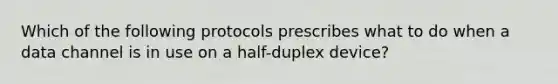 Which of the following protocols prescribes what to do when a data channel is in use on a half-duplex device?