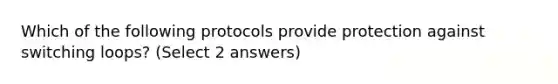 Which of the following protocols provide protection against switching loops? (Select 2 answers)