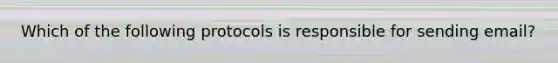 Which of the following protocols is responsible for sending email?