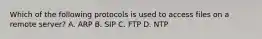 Which of the following protocols is used to access files on a remote server? A. ARP B. SIP C. FTP D. NTP