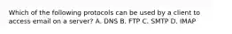 Which of the following protocols can be used by a client to access email on a server? A. DNS B. FTP C. SMTP D. IMAP