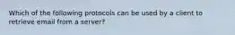 Which of the following protocols can be used by a client to retrieve email from a server?