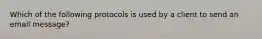 Which of the following protocols is used by a client to send an email message?