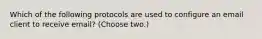 Which of the following protocols are used to configure an email client to receive email? (Choose two.)