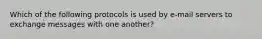 Which of the following protocols is used by e-mail servers to exchange messages with one another?