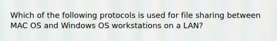 Which of the following protocols is used for file sharing between MAC OS and Windows OS workstations on a LAN?