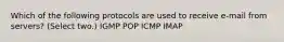 Which of the following protocols are used to receive e-mail from servers? (Select two.) IGMP POP ICMP IMAP