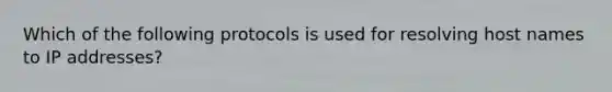 Which of the following protocols is used for resolving host names to IP addresses?