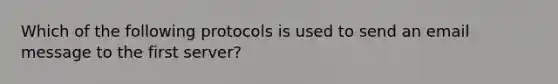 Which of the following protocols is used to send an email message to the first server?