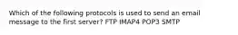 Which of the following protocols is used to send an email message to the first server? FTP IMAP4 POP3 SMTP