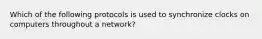 Which of the following protocols is used to synchronize clocks on computers throughout a network?