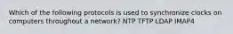 Which of the following protocols is used to synchronize clocks on computers throughout a network? NTP TFTP LDAP IMAP4