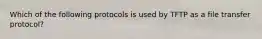 Which of the following protocols is used by TFTP as a file transfer protocol?