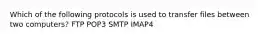 Which of the following protocols is used to transfer files between two computers? FTP POP3 SMTP IMAP4