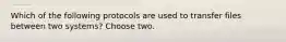 Which of the following protocols are used to transfer files between two systems? Choose two.