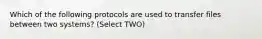 Which of the following protocols are used to transfer files between two systems? (Select TWO)