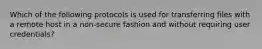 Which of the following protocols is used for transferring files with a remote host in a non-secure fashion and without requiring user credentials?