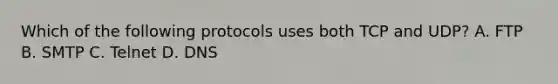 Which of the following protocols uses both TCP and UDP? A. FTP B. SMTP C. Telnet D. DNS