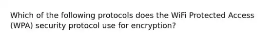 Which of the following protocols does the WiFi Protected Access (WPA) security protocol use for encryption?