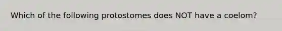 Which of the following protostomes does NOT have a coelom?